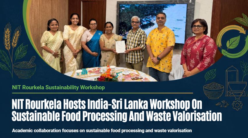 NIT Rourkela Hosts India-Sri Lanka Workshop On Sustainable Food Processing And Waste Valorisation